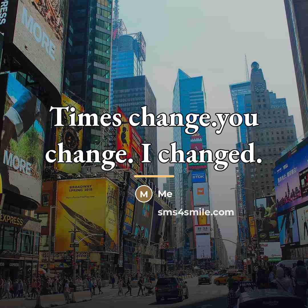 “Times change.you change. I changed.…” quote by Me