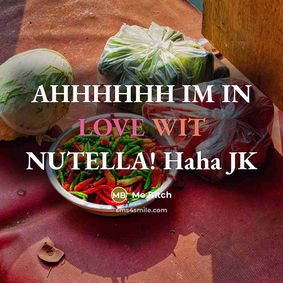 “AHHHHHH IM IN LOVE WIT NUTELLA! Haha JK” quote by Me Bitch