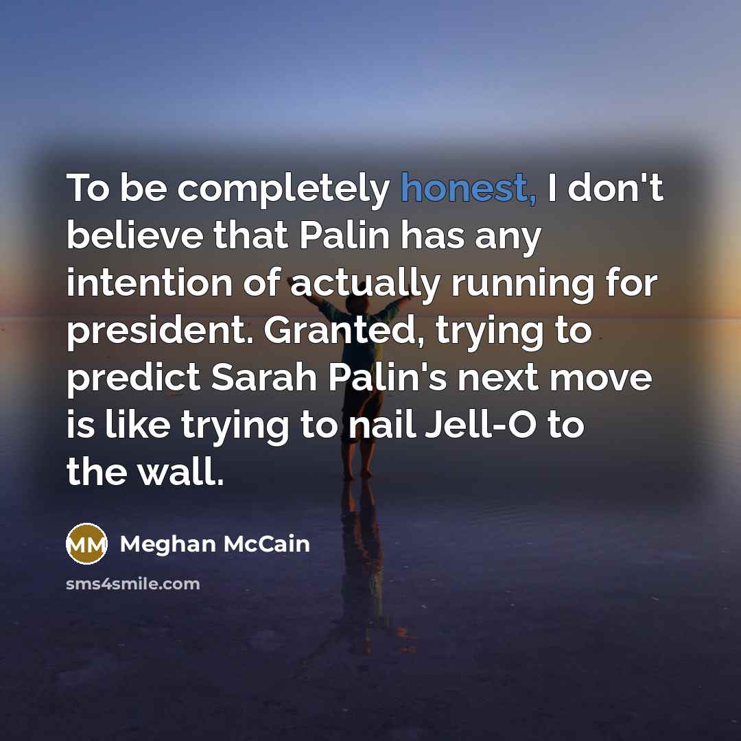“To be completely honest, I don't believe that Palin has…” quote by Meghan McCain