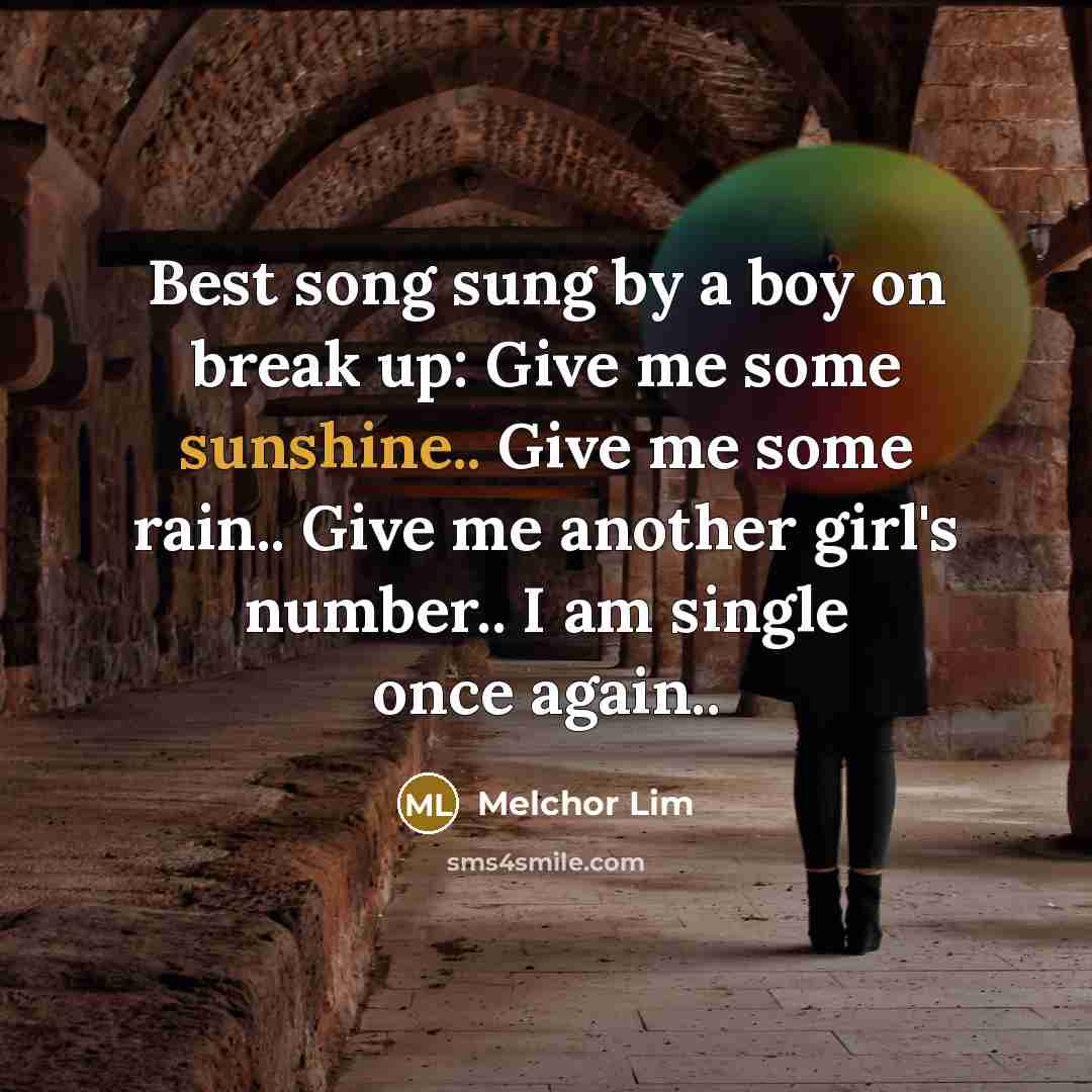 “Best song sung by a boy on break up: Give me some sunshine.. Give me some rain.. Give me another girl's number.. I am single once again..” quote by Melchor Lim