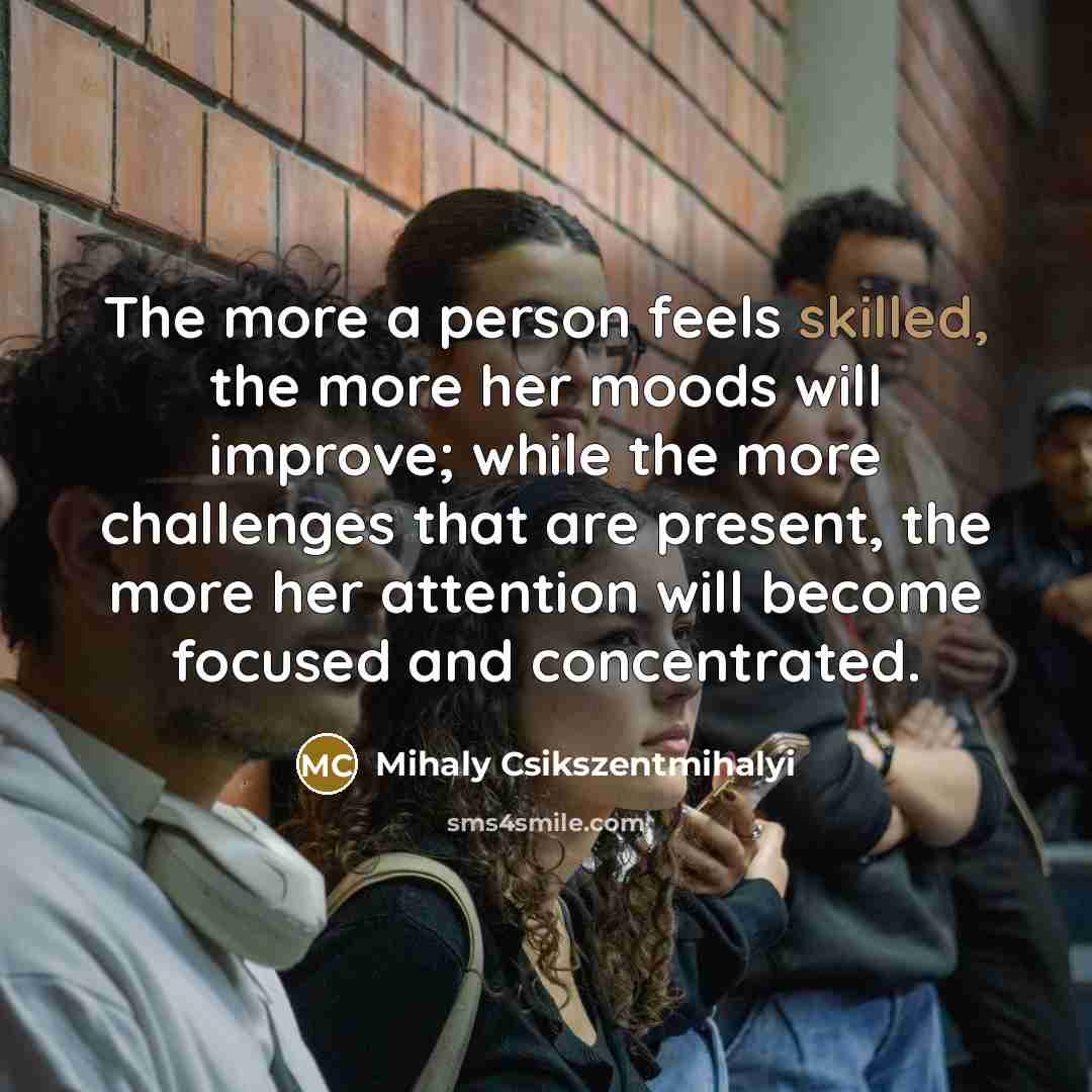 “The more a person feels skilled, the more her moods…” quote by Mihaly Csikszentmihalyi