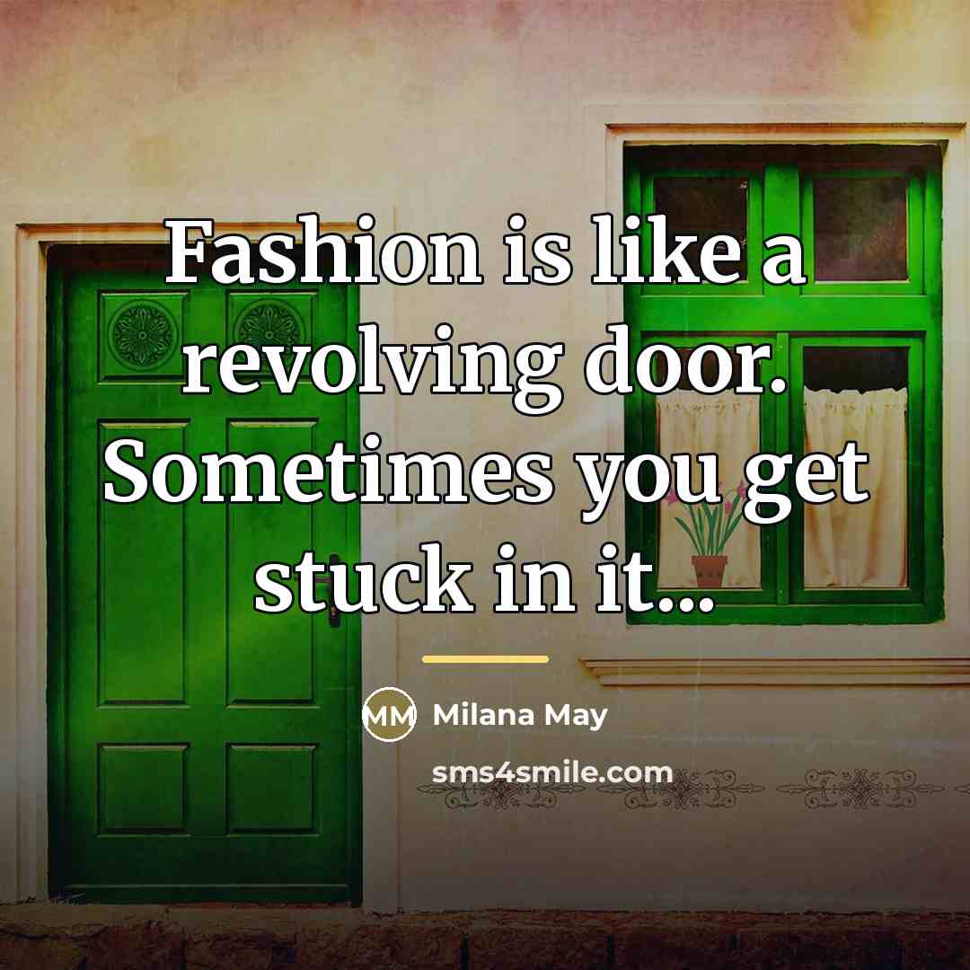 “Fashion is like a revolving door. Sometimes you get stuck…” quote by Milana May