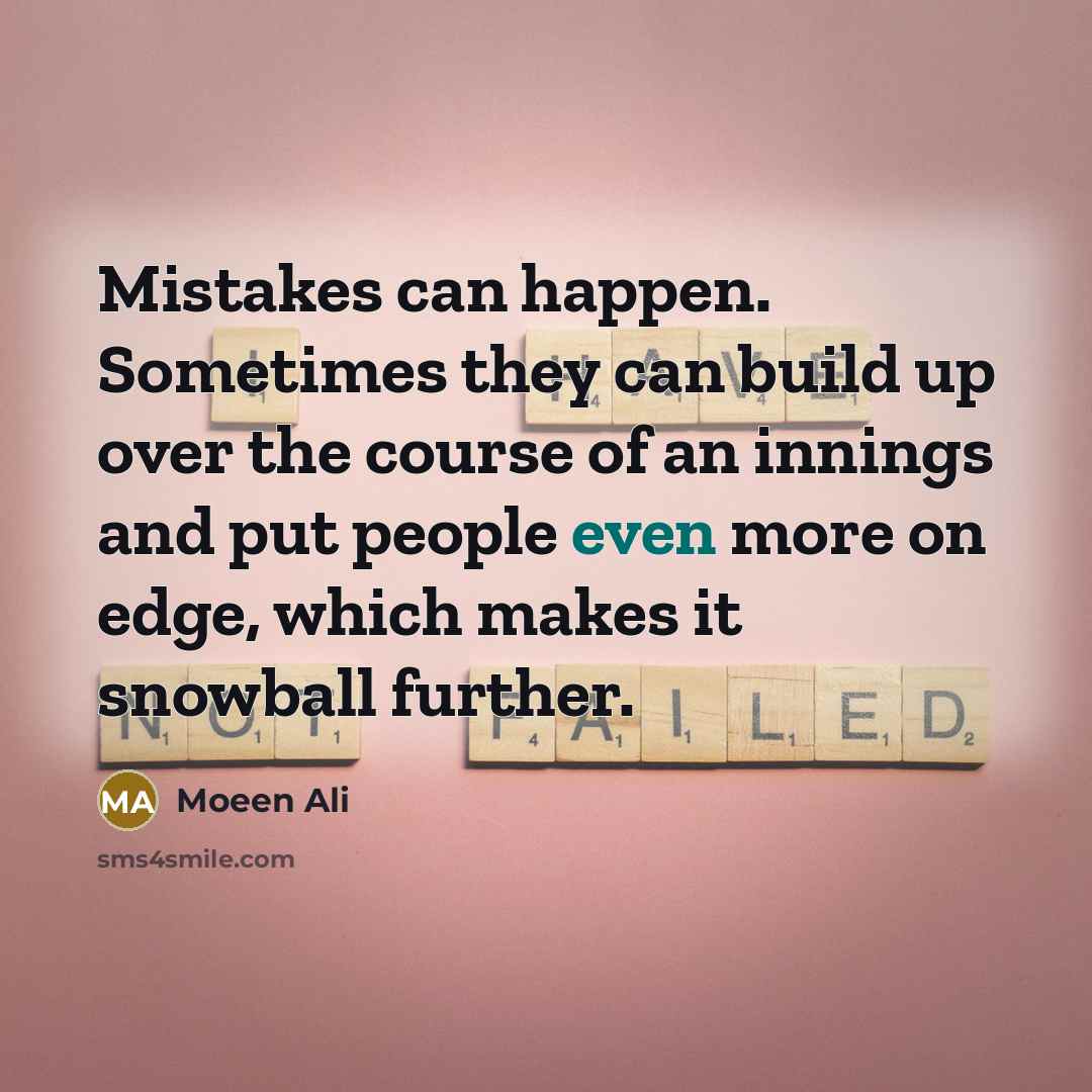 “Mistakes can happen. Sometimes they can build up over the…” quote by Moeen Ali