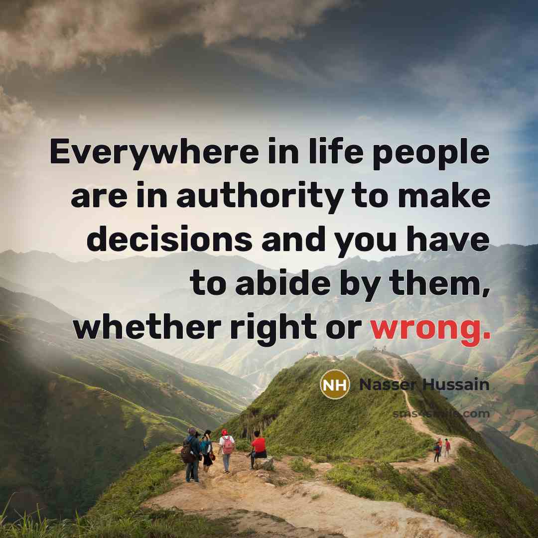 “Everywhere in life people are in authority to make decisions…” quote by Nasser Hussain