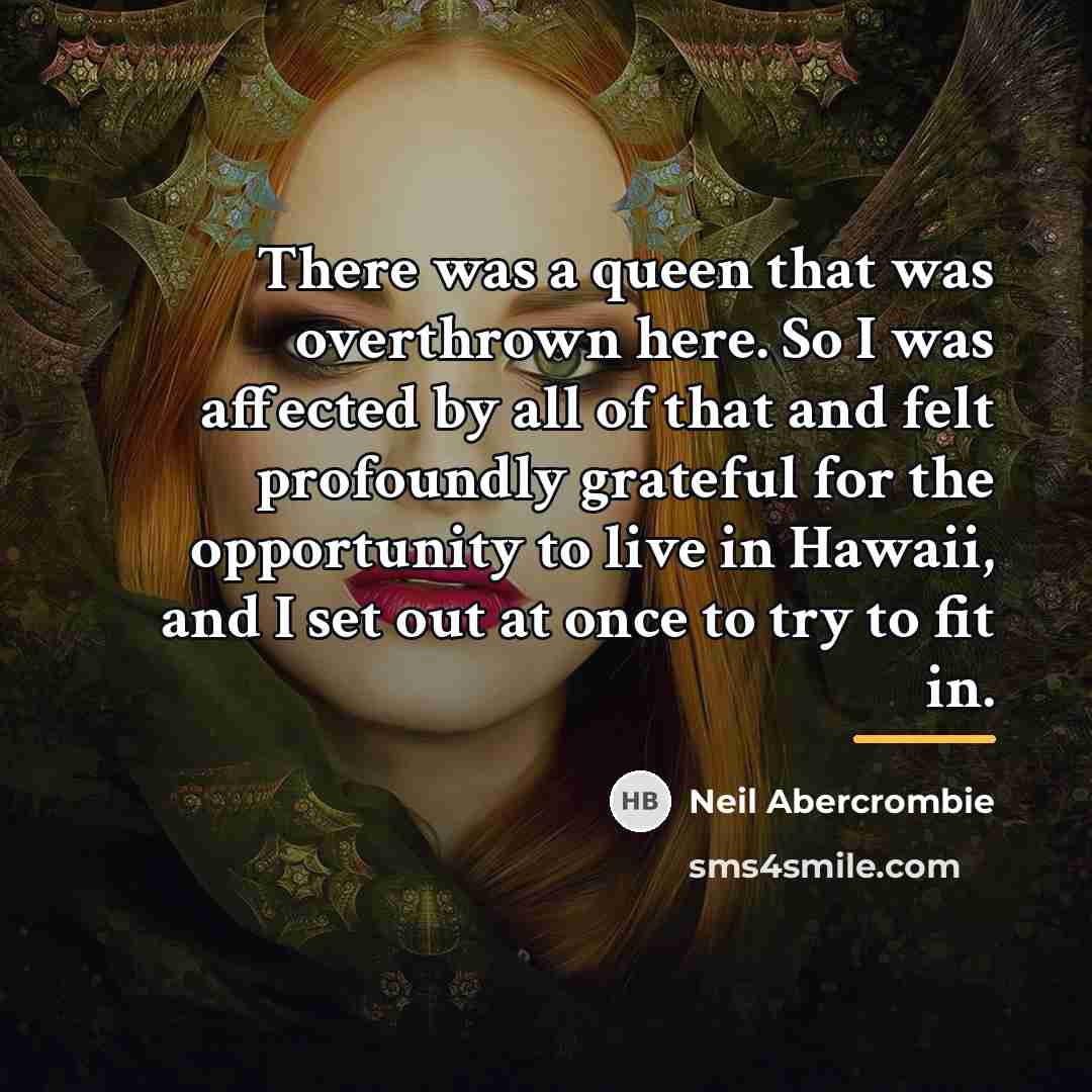 “There was a queen that was overthrown here. So I…” quote by Neil Abercrombie