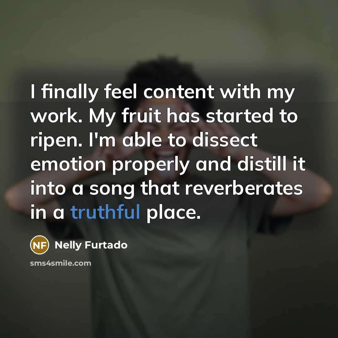 “I finally feel content with my work. My fruit has…” quote by Nelly Furtado