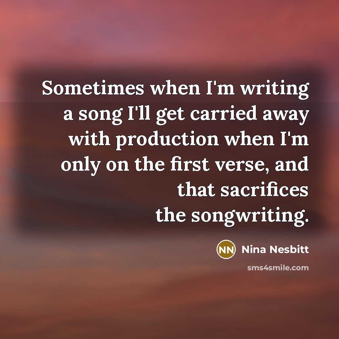 “Sometimes when I'm writing a song I'll get carried away…” quote by Nina Nesbitt