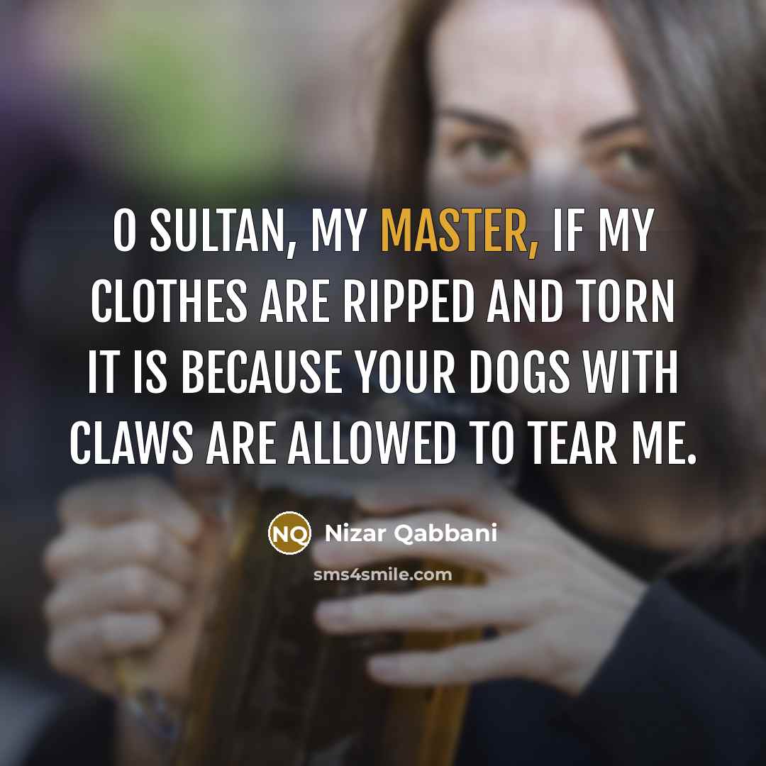 “O Sultan, my master, if my clothes are ripped and…” quote by Nizar Qabbani