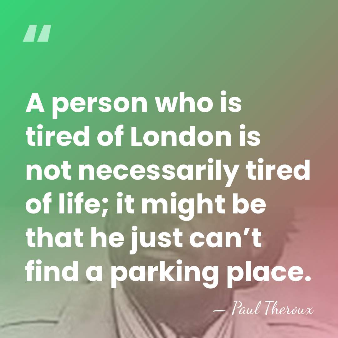 A person who is tired of London is not necessarily tired of&hellip; - Paul Theroux