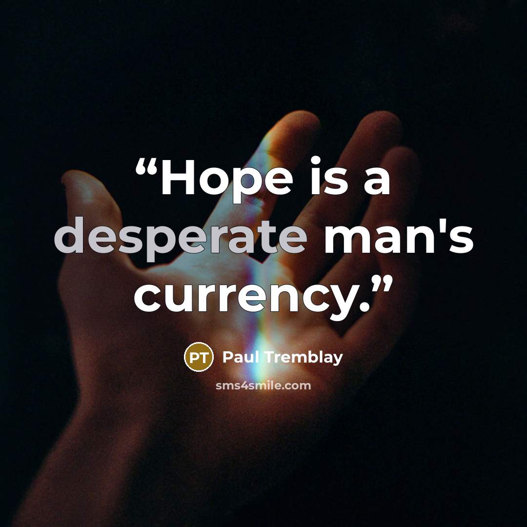 “Hope is a desperate man's currency.” quote by Paul Tremblay