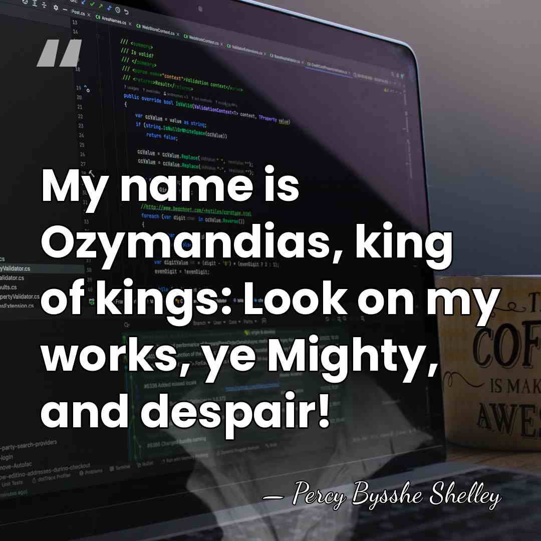 My name is Ozymandias, king of kings: Look on my works, ye&hellip; - Percy Bysshe Shelley