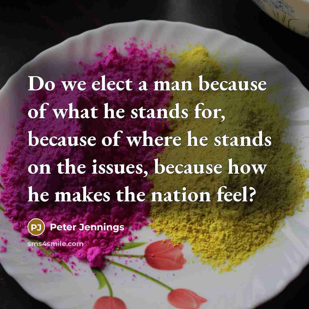 “Do we elect a man because of what he stands…” quote by Peter Jennings
