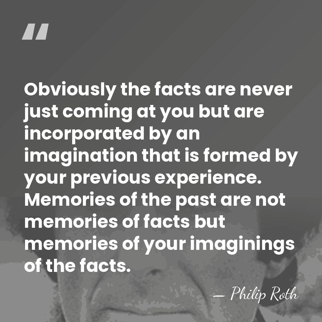 Obviously the facts are never just coming at you but are incorporated&hellip; - Philip Roth