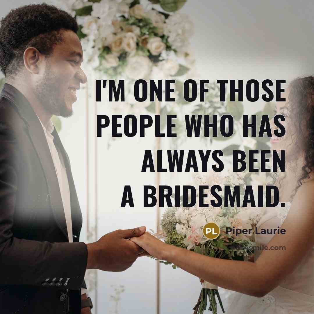 “I'm one of those people who has always been a bridesmaid.” quote by Piper Laurie