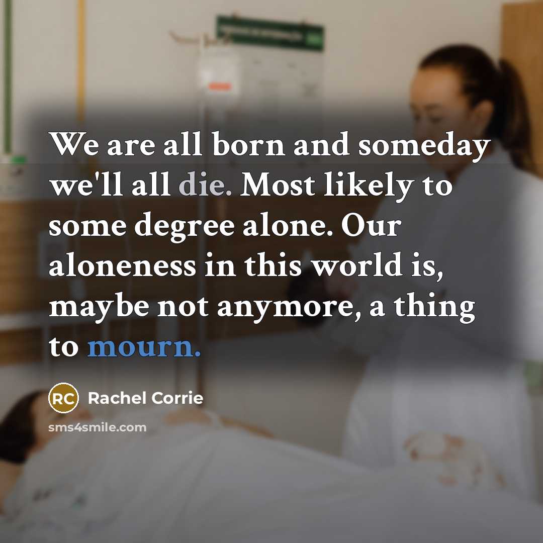 “We are all born and someday we'll all die. Most…” quote by Rachel Corrie