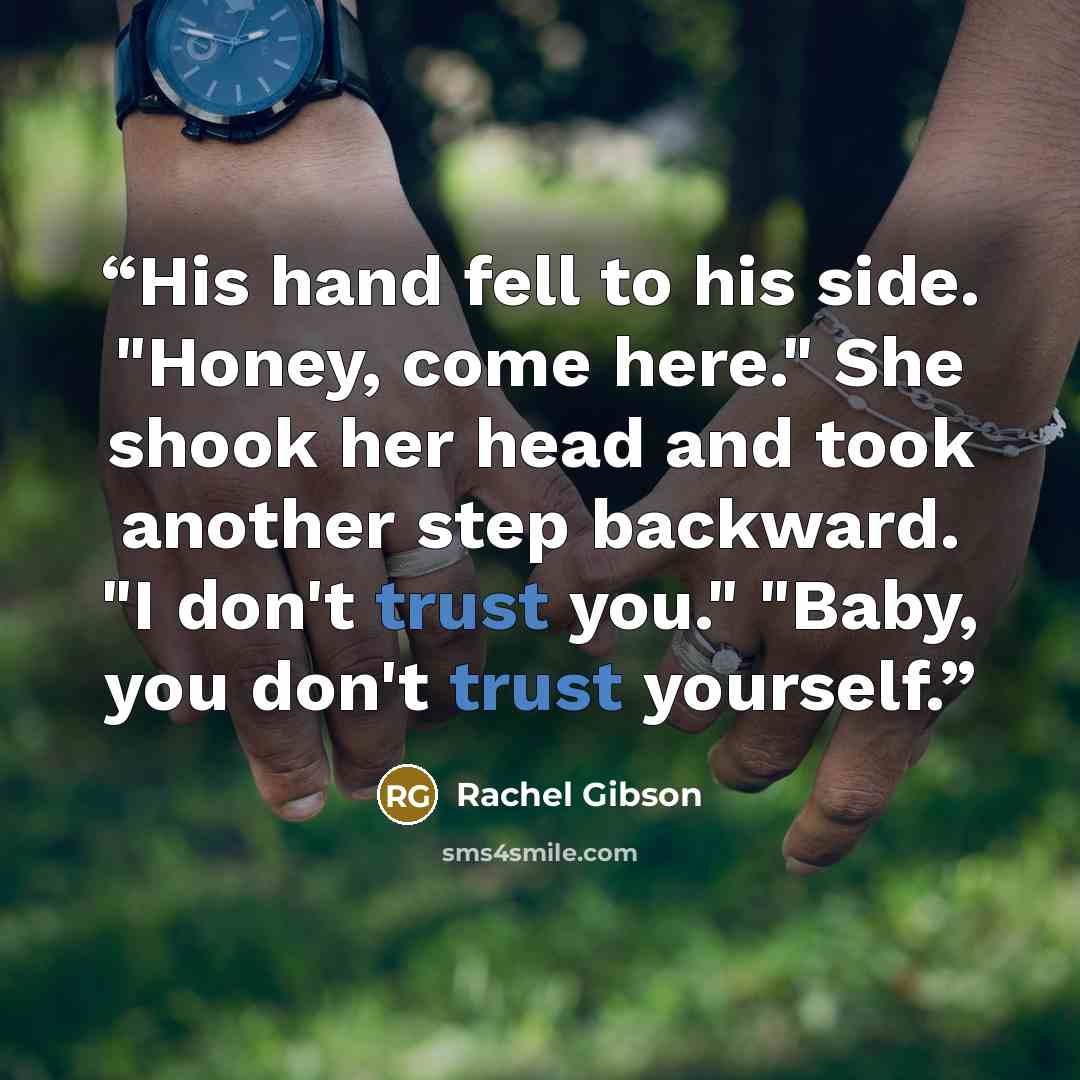 “His hand fell to his side. "Honey, come here." She shook her head and took another step backward. "I don't trust you." "Baby, you don't trust yourself.” quote by Rachel Gibson