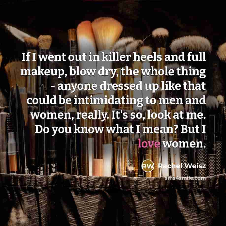 “If I went out in killer heels and full makeup,…” quote by Rachel Weisz