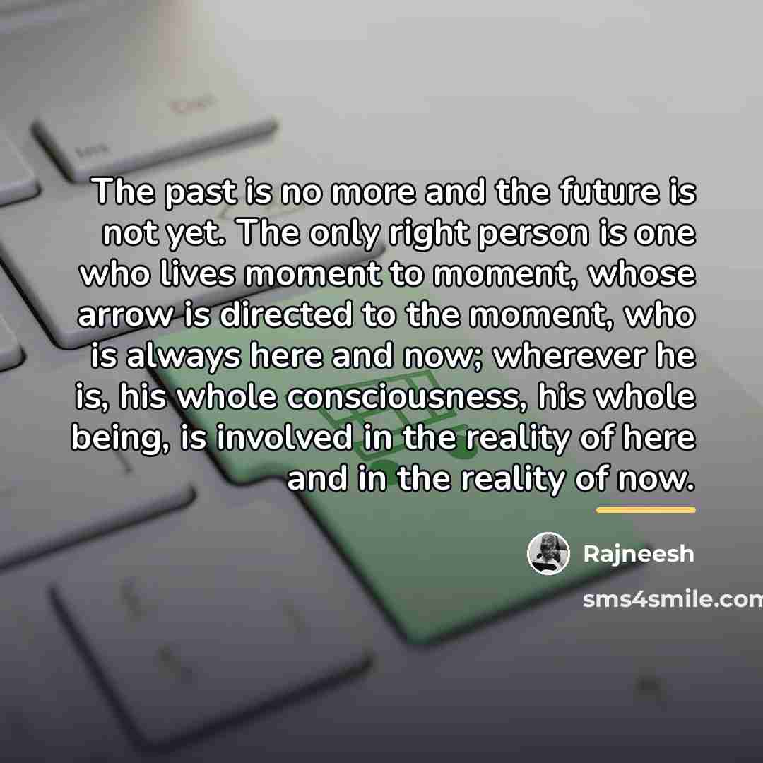 “The past is no more and the future is not…” quote by Rajneesh