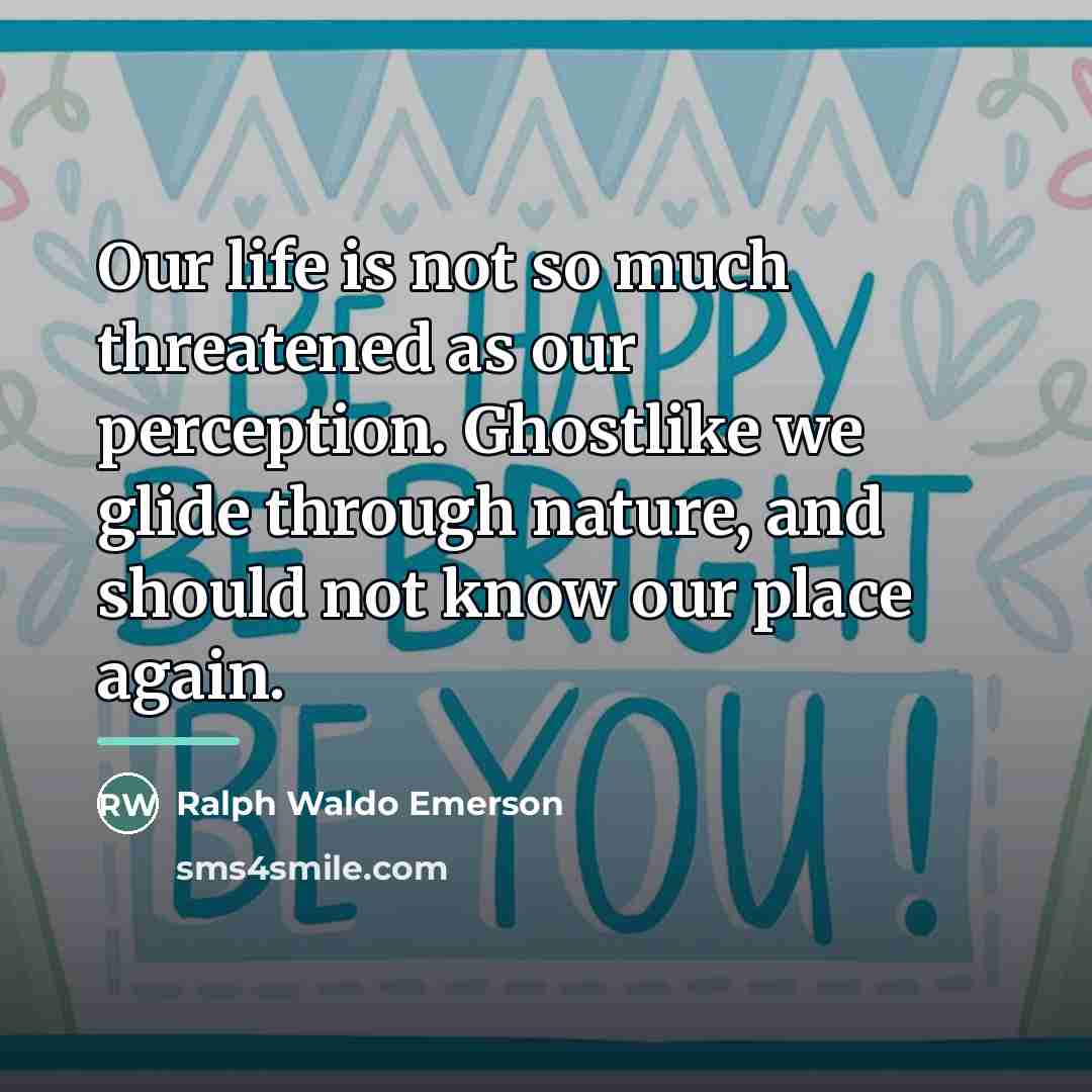 “Our life is not so much threatened as our perception.…” quote by Ralph Waldo Emerson