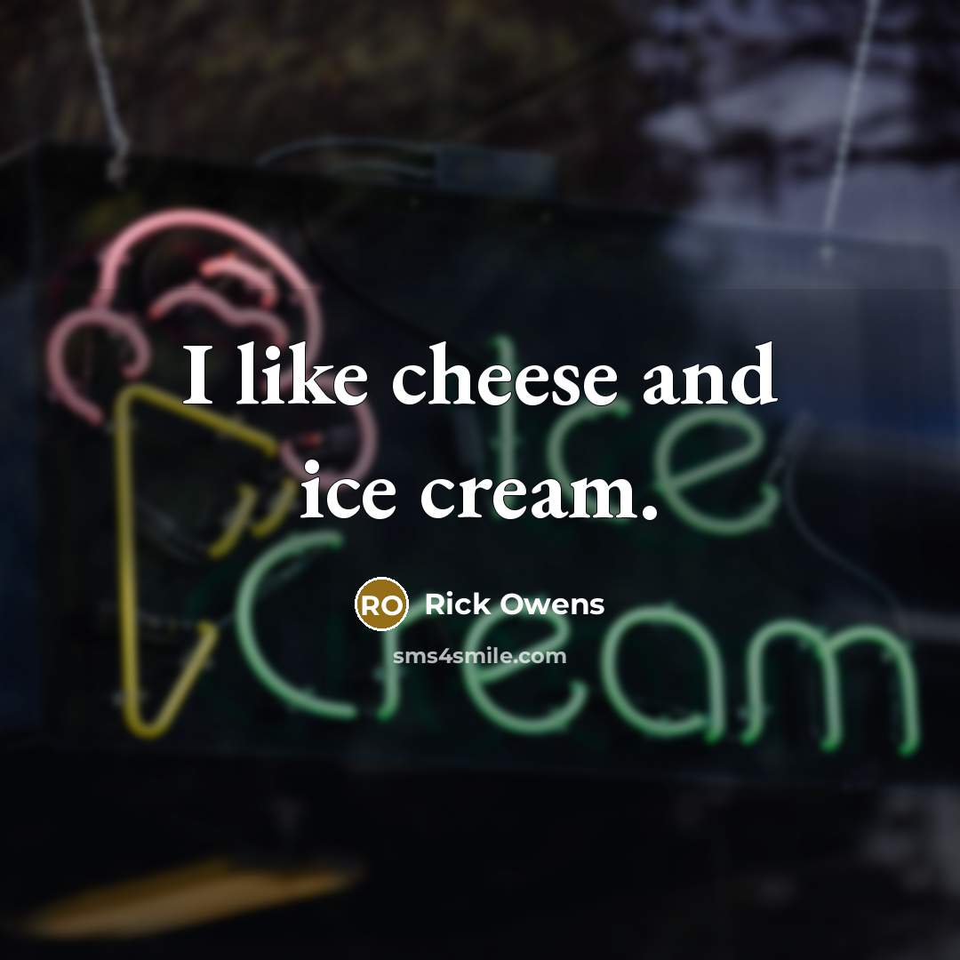 “I like cheese and ice cream.…” quote by Rick Owens