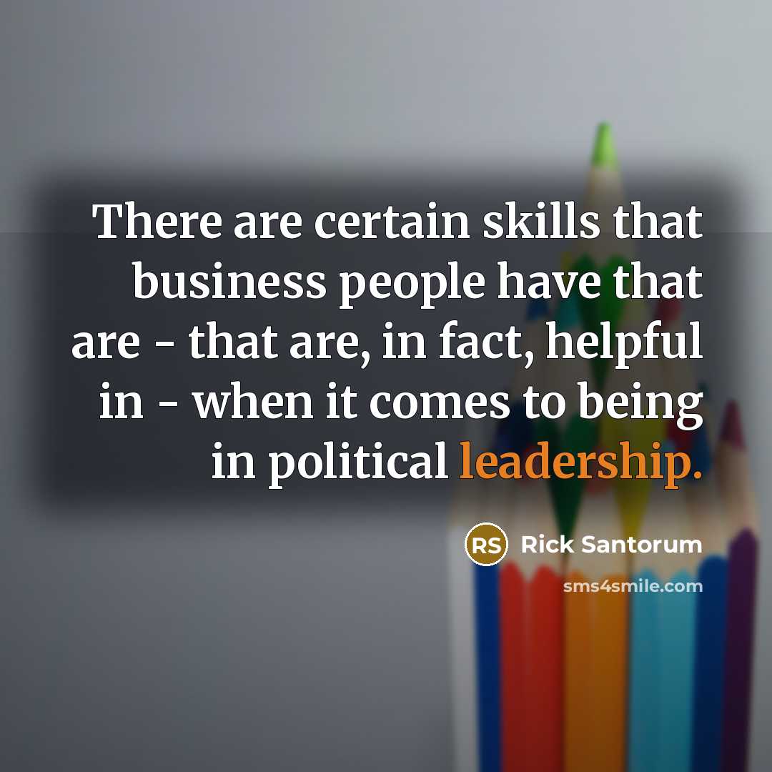 “There are certain skills that business people have that are…” quote by Rick Santorum