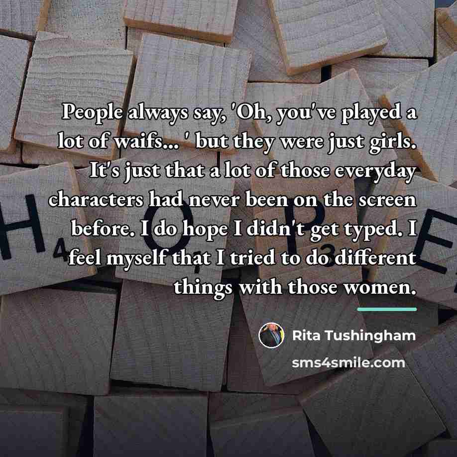 “People always say, 'Oh, you've played a lot of waifs...…” quote by Rita Tushingham