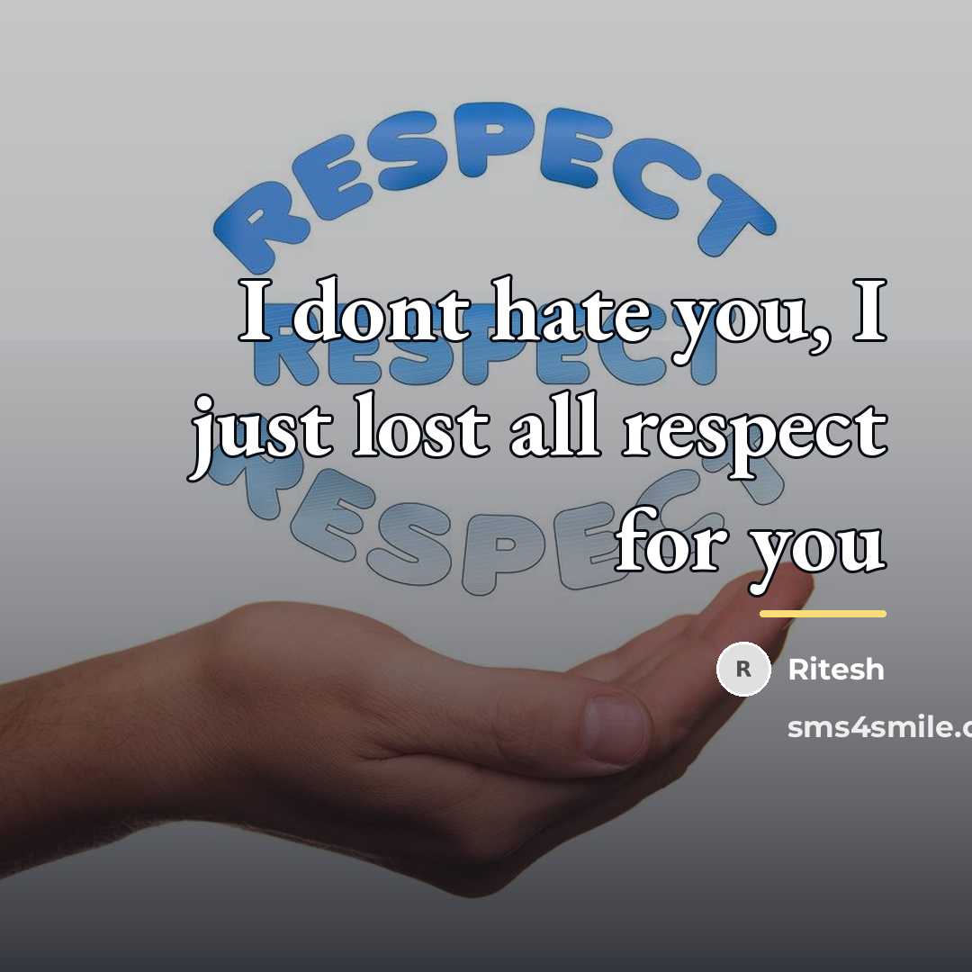 “I dont hate you, I just lost all respect for…” quote by Ritesh