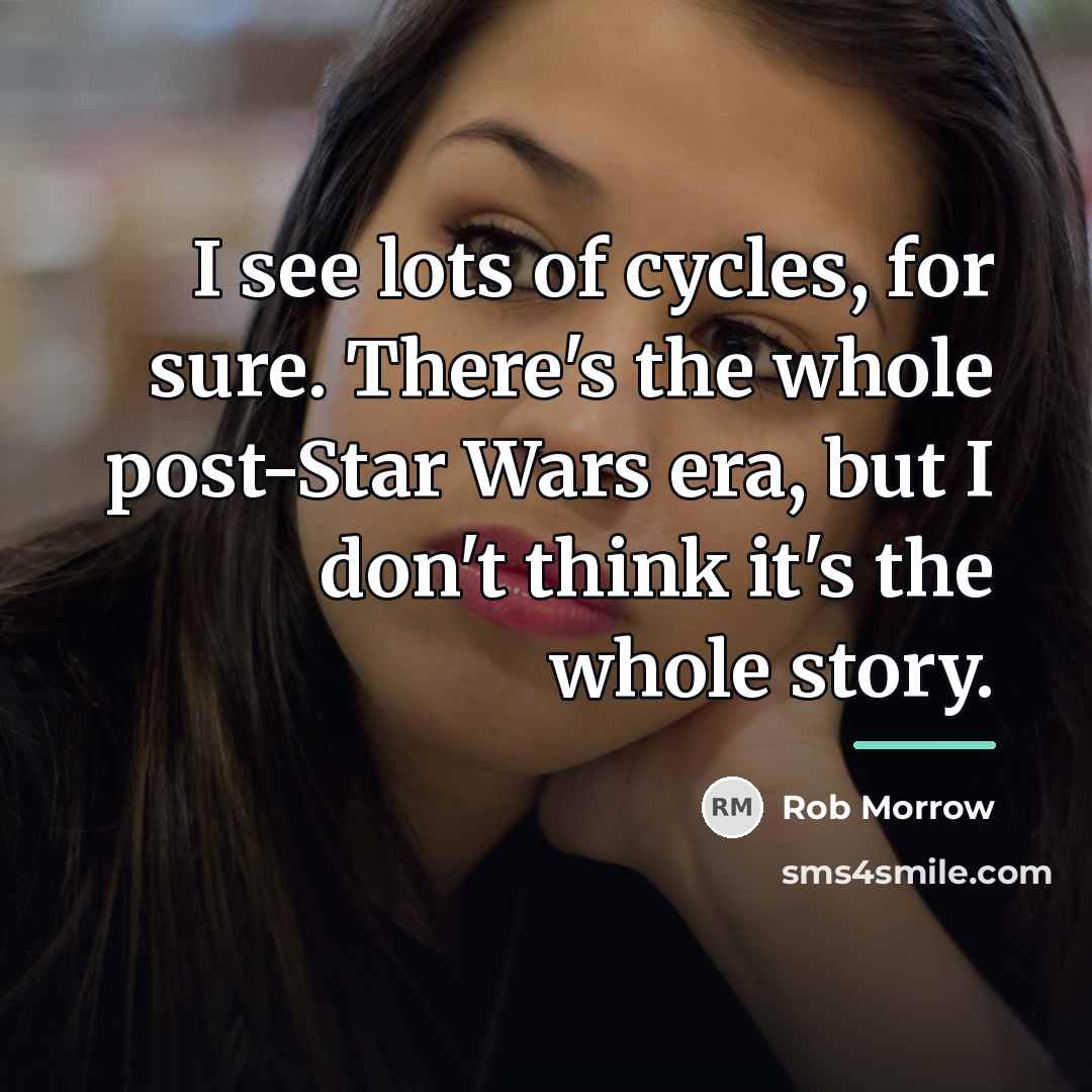 “I see lots of cycles, for sure. There's the whole…” quote by Rob Morrow