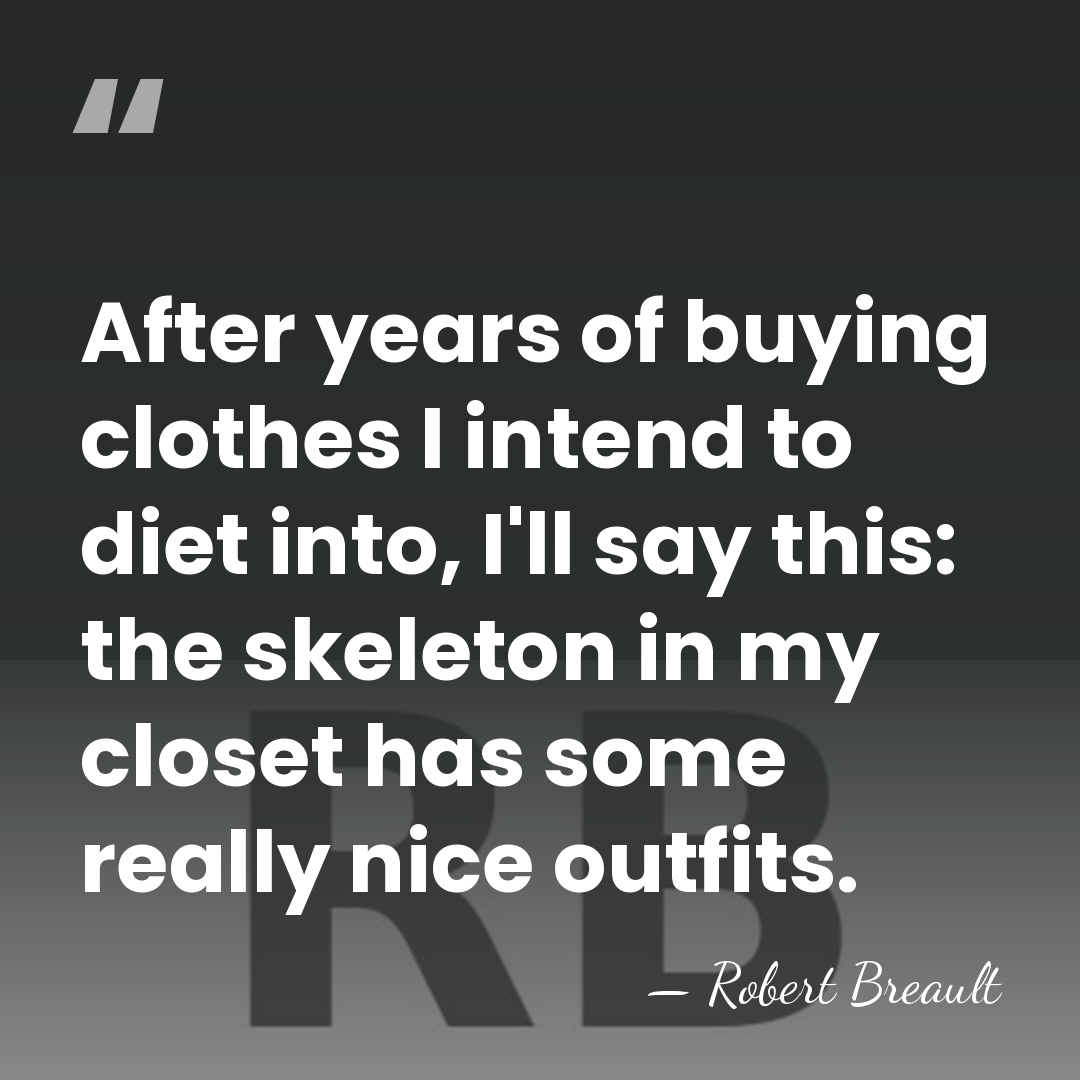 After years of buying clothes I intend to diet into, I'll say&hellip; - Robert Breault