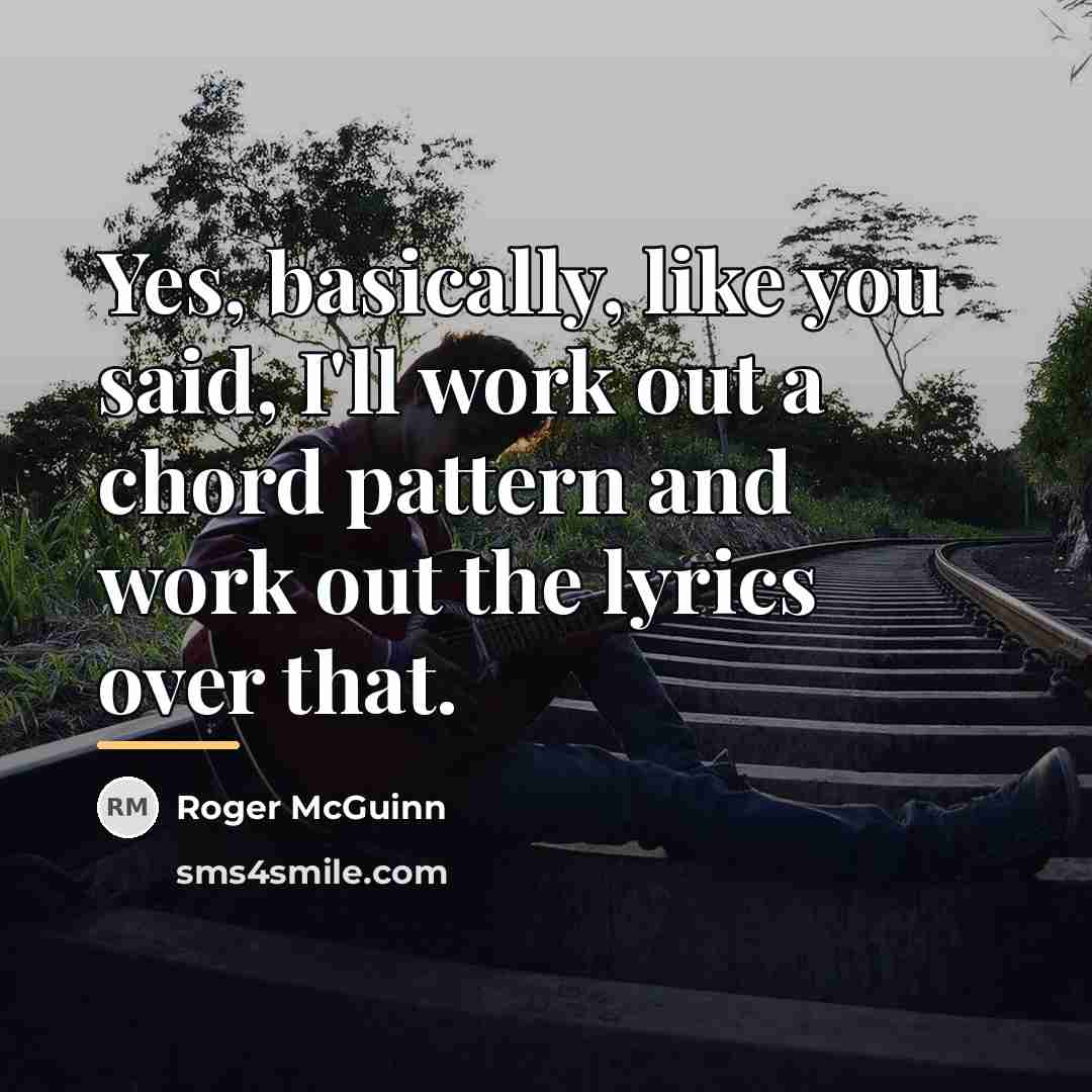 “Yes, basically, like you said, I'll work out a chord…” quote by Roger McGuinn