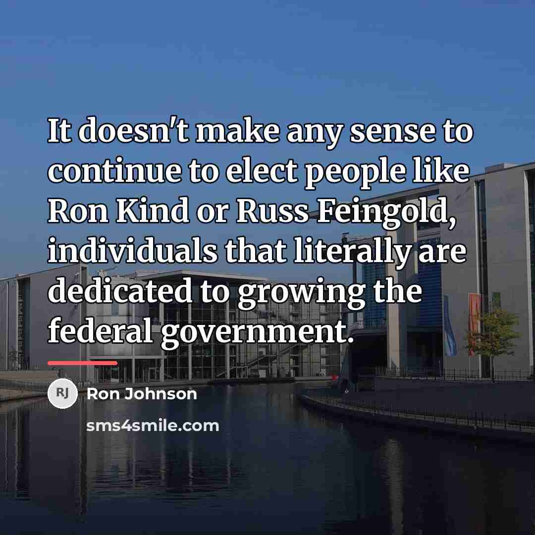 “It doesn't make any sense to continue to elect people…” quote by Ron Johnson