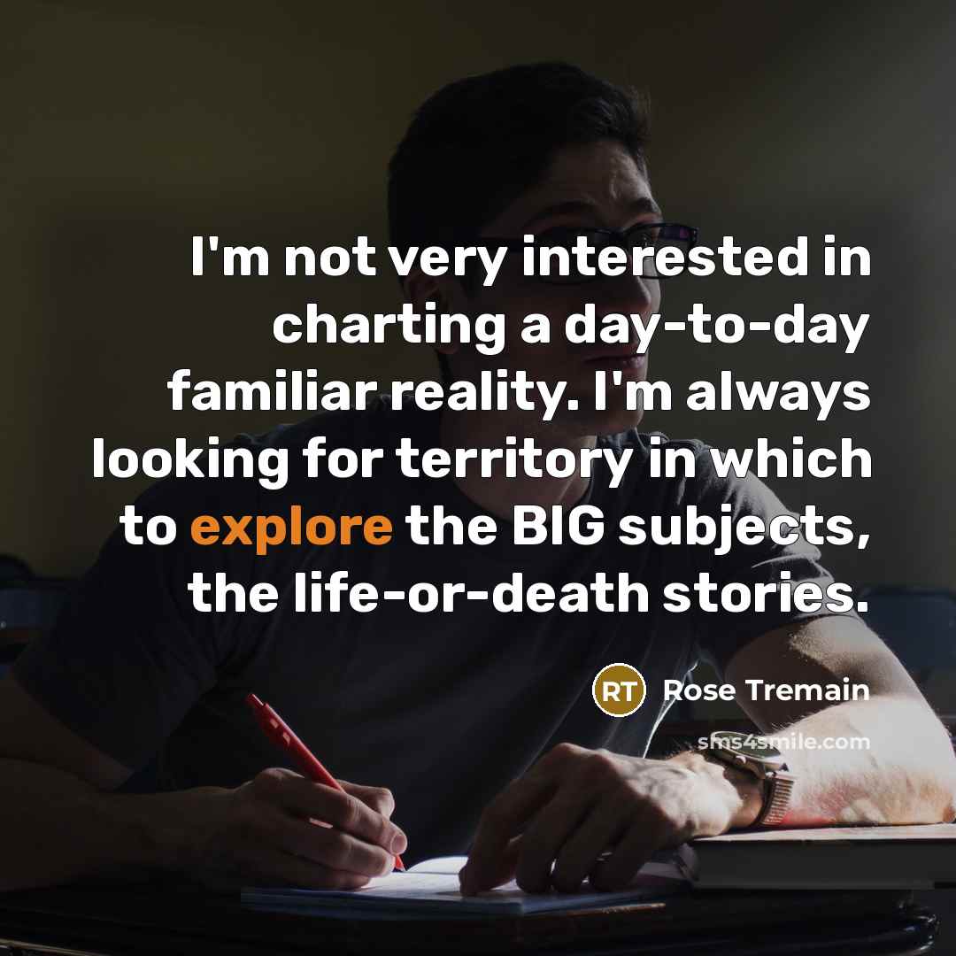 “I'm not very interested in charting a day-to-day familiar reality.…” quote by Rose Tremain