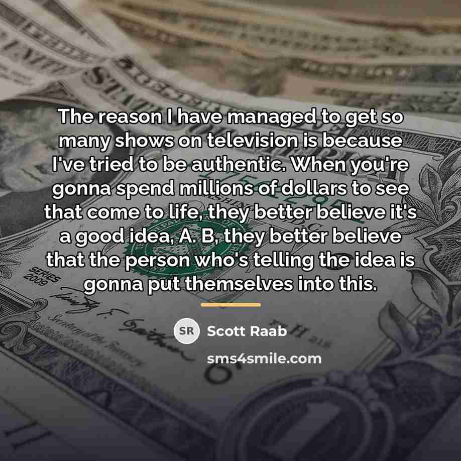 “The reason I have managed to get so many shows…” quote by Scott Raab