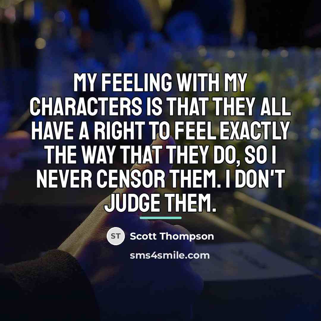 “My feeling with my characters is that they all have…” quote by Scott Thompson