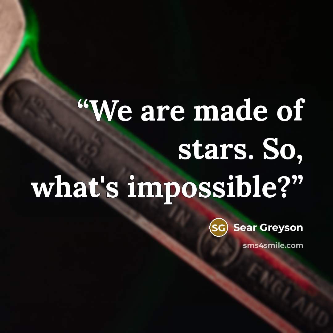 “We are made of stars. So, what's impossible?” quote by Sear Greyson