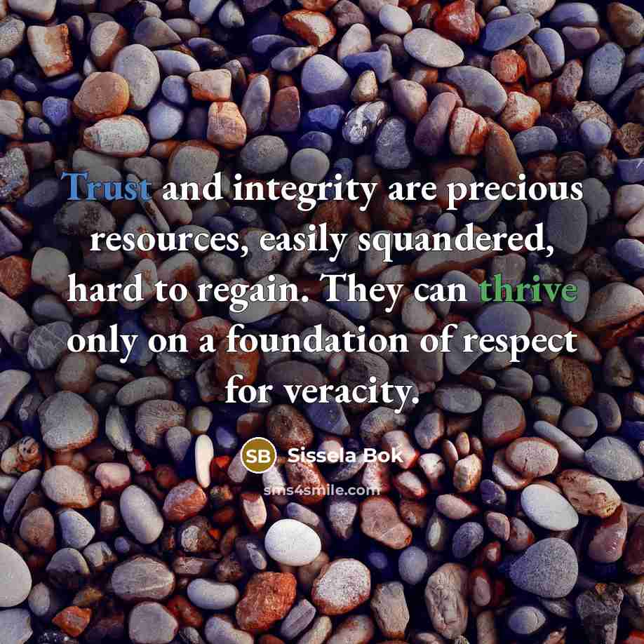 “Trust and integrity are precious resources, easily squandered, hard to…” quote by Sissela Bok