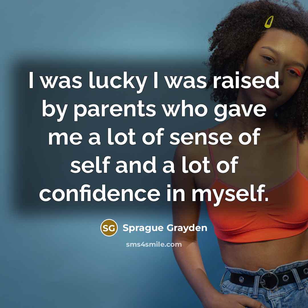 “I was lucky I was raised by parents who gave…” quote by Sprague Grayden