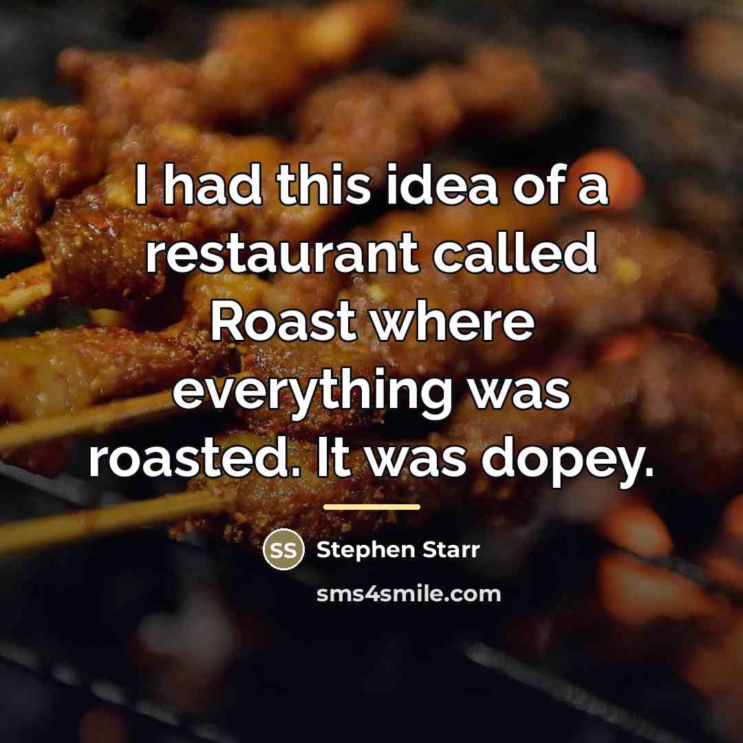 “I had this idea of a restaurant called Roast where…” quote by Stephen Starr