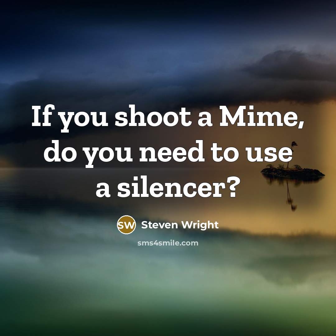 “If you shoot a Mime, do you need to use…” quote by Steven Wright