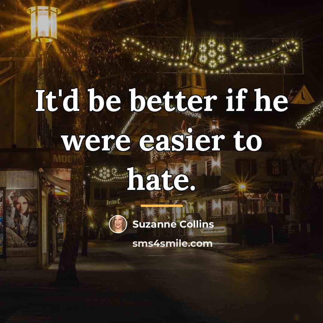 “It'd be better if he were easier to hate.…” quote by Suzanne Collins