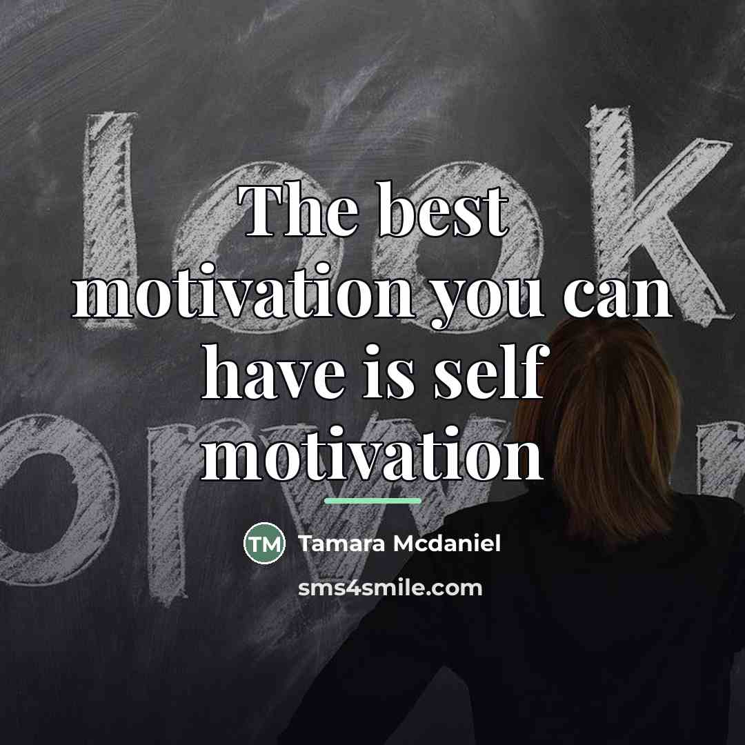 “The best motivation you can have is self motivation…” quote by Tamara Mcdaniel