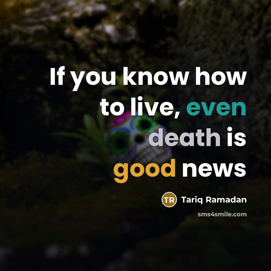 “If you know how to live, even death is good…” quote by Tariq Ramadan