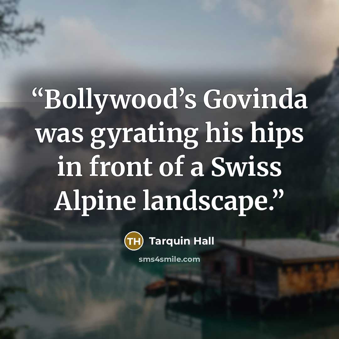 “Bollywood’s Govinda was gyrating his hips in front of a Swiss Alpine landscape.” quote by Tarquin Hall