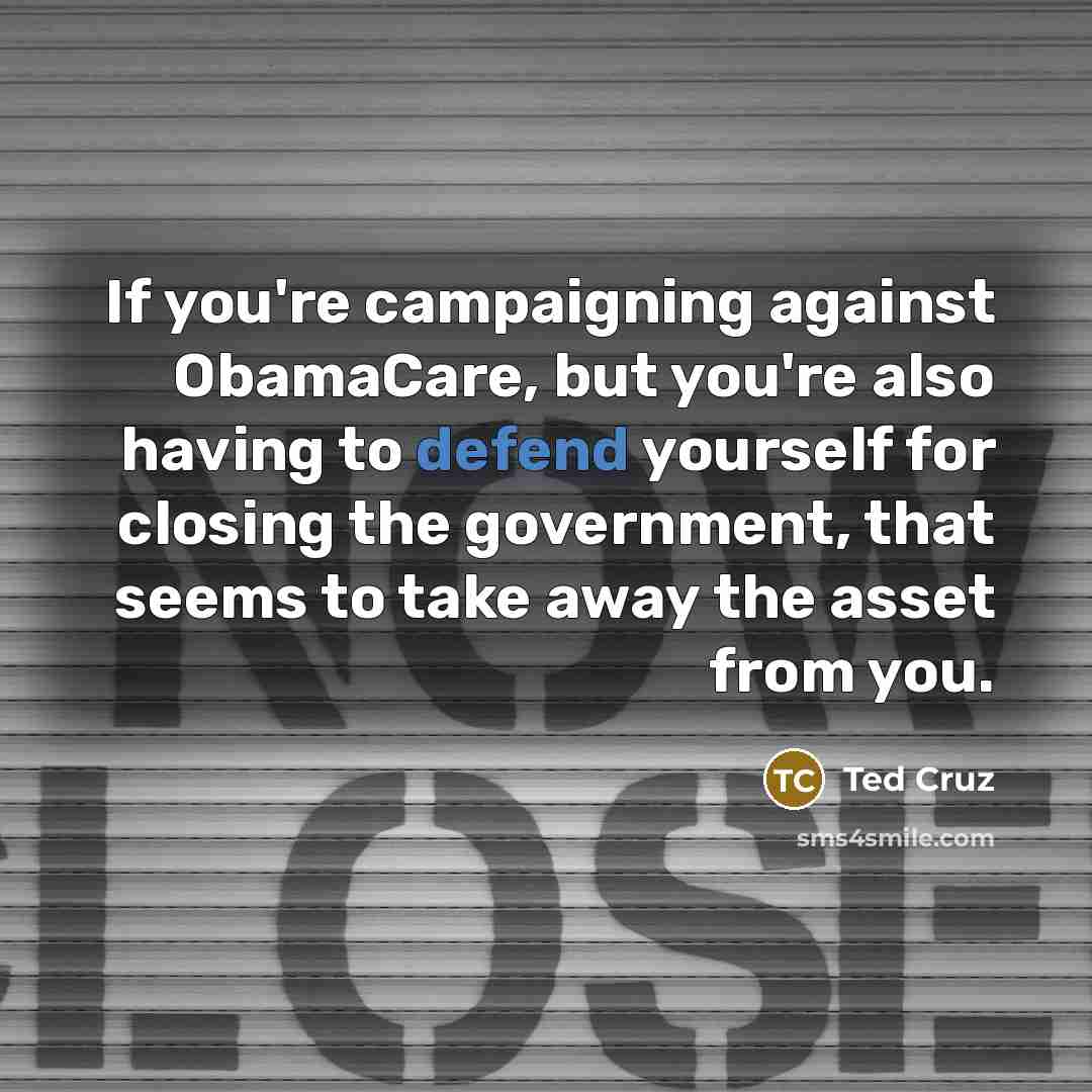 “If you're campaigning against ObamaCare, but you're also having to…” quote by Ted Cruz