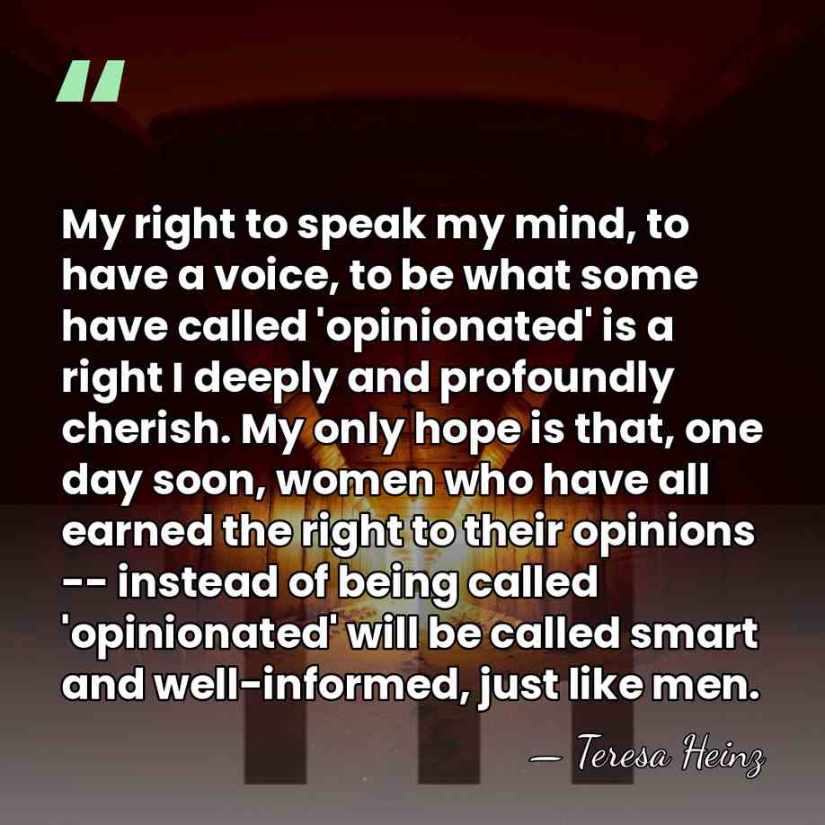 My right to speak my mind, to have a voice, to be&hellip; - Teresa Heinz