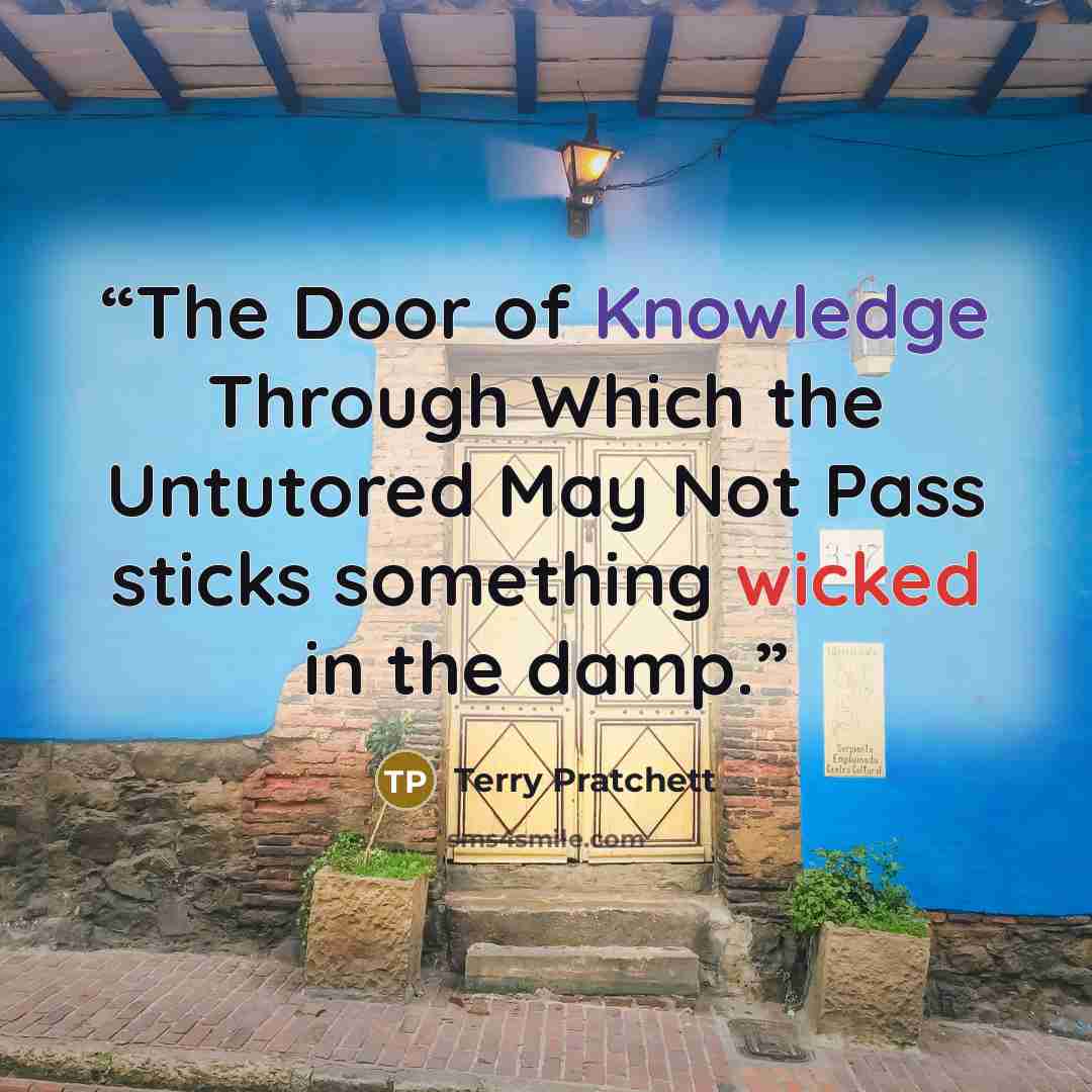 “The Door of Knowledge Through Which the Untutored May Not Pass sticks something wicked in the damp.” quote by Terry Pratchett