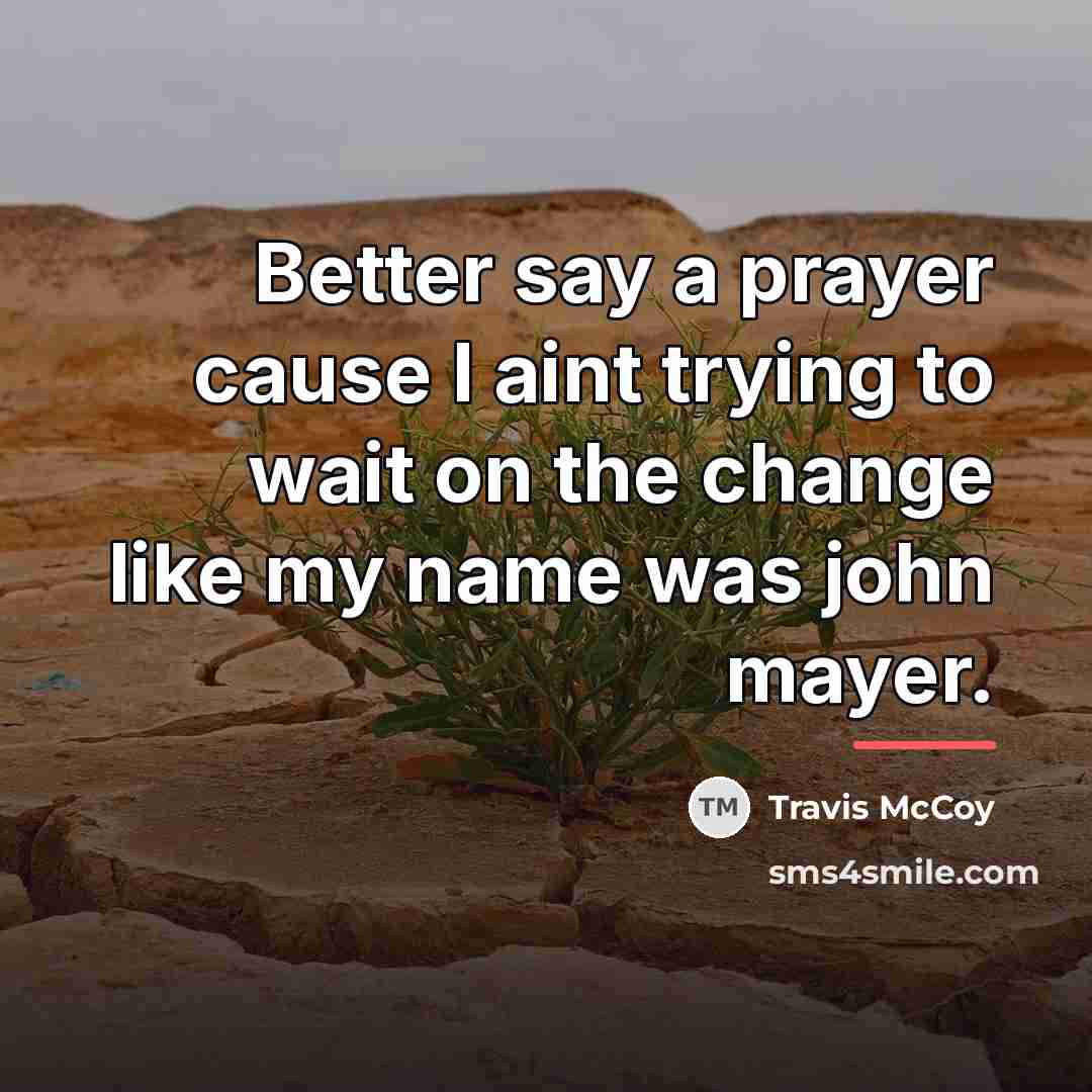 “Better say a prayer cause I aint trying to wait…” quote by Travis McCoy