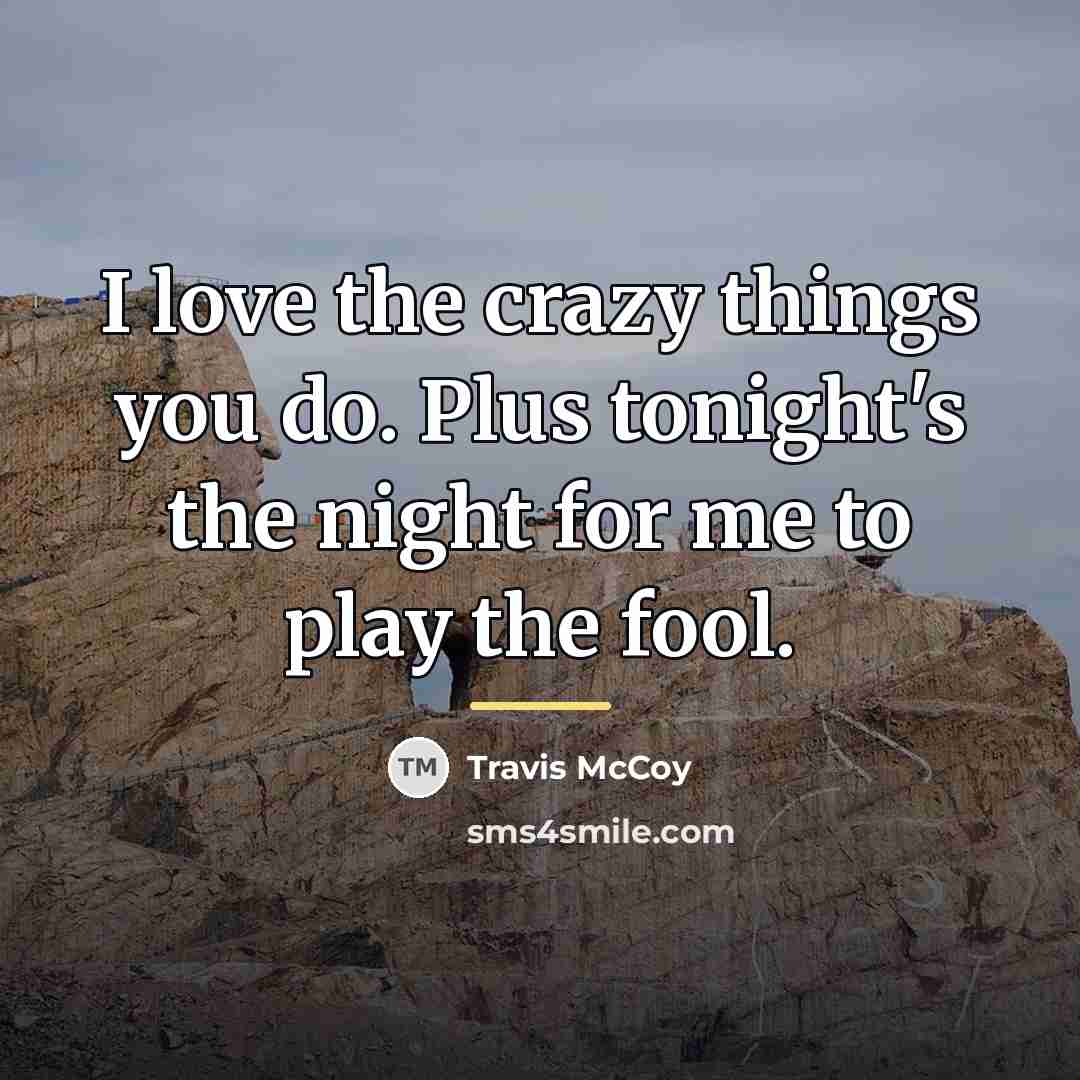 “I love the crazy things you do. Plus tonight's the…” quote by Travis McCoy