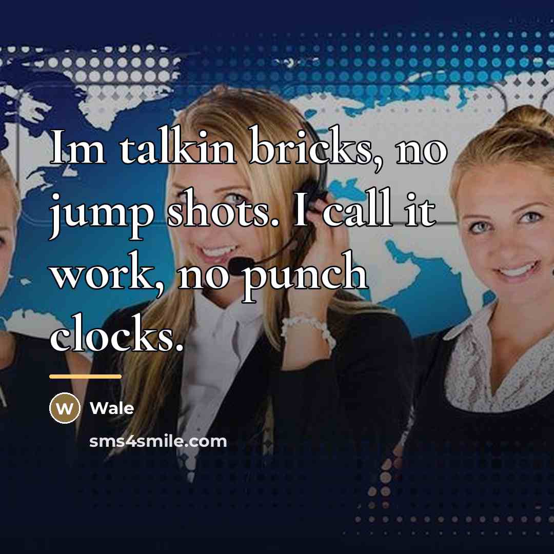 “Im talkin bricks, no jump shots. I call it work,…” quote by Wale