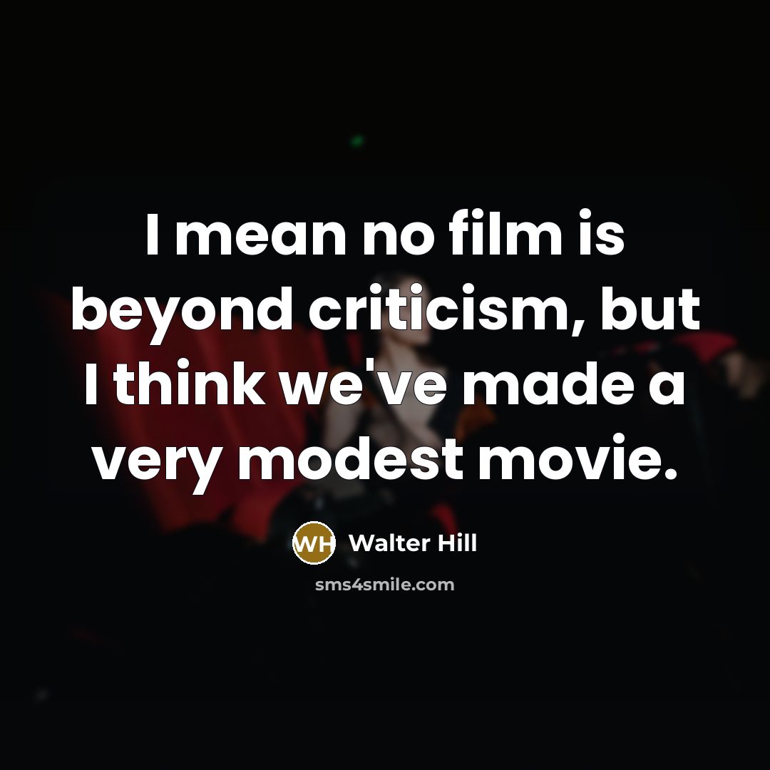 “I mean no film is beyond criticism, but I think…” quote by Walter Hill